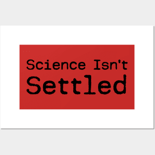 Science Isn't Settled Posters and Art